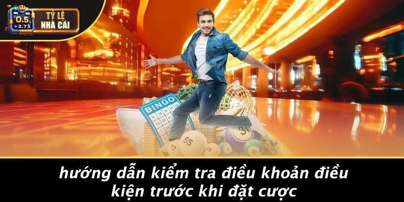 Hướng Dẫn Kiểm Tra Điều Khoản Điều Kiện Trước Khi Đặt Cược