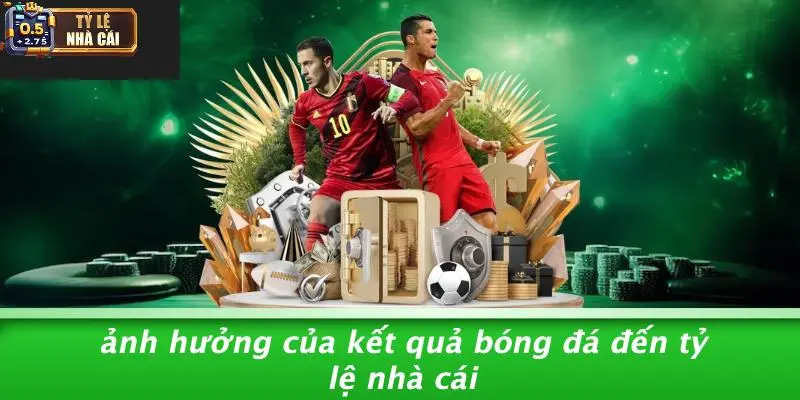 Ảnh Hưởng Của Kết Quả Bóng Đá Đến Tỷ Lệ Nhà Cái