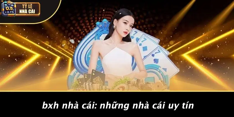 BXH Nhà Cái: Những Nhà Cái Uy Tín
