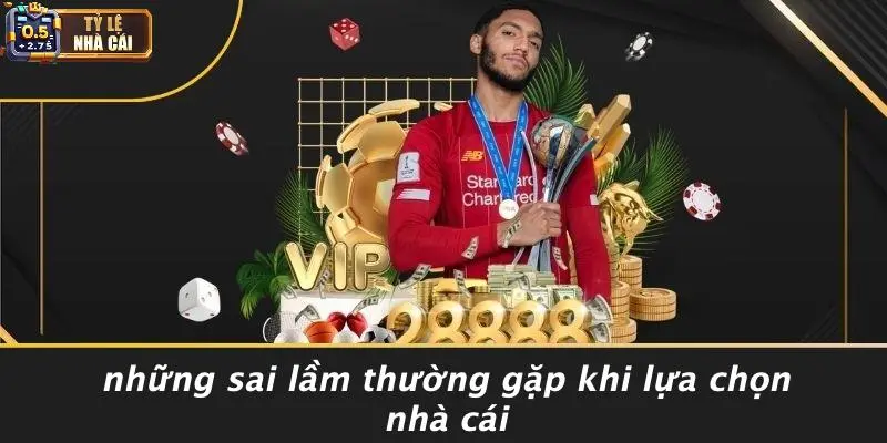 Những Sai Lầm Thường Gặp Khi Lựa Chọn Nhà Cái