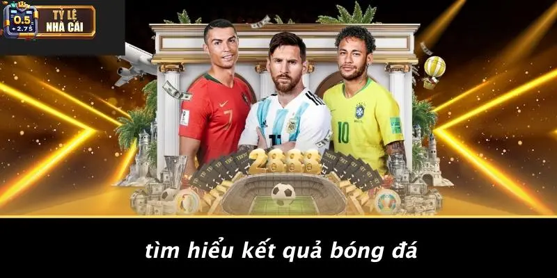 Tìm Hiểu Kết Quả Bóng Đá