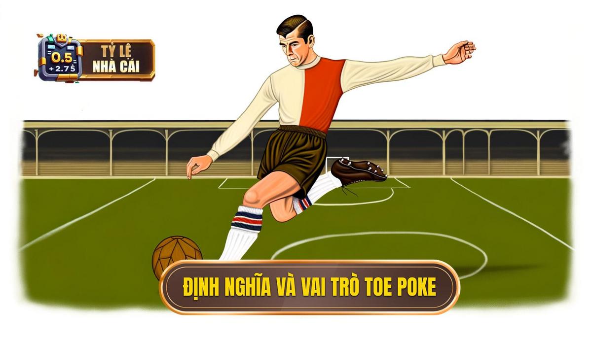 Phần 1_ Định nghĩa và vai trò lịch sử của Toe Poke