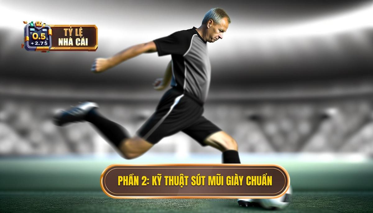 Phần 2_ Phân tích chi tiết Kỹ thuật sút bóng bằng mũi giày chuẩn xác