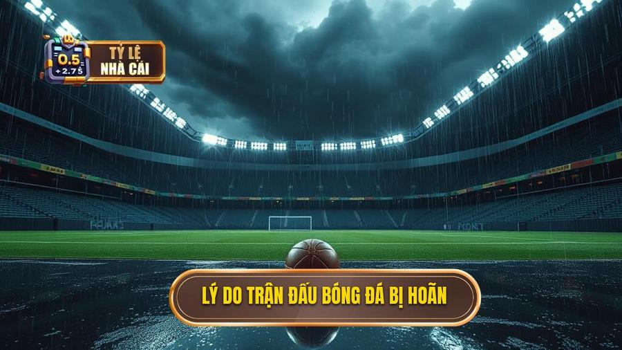 1. Lý do trận đấu bóng đá bị hoãn