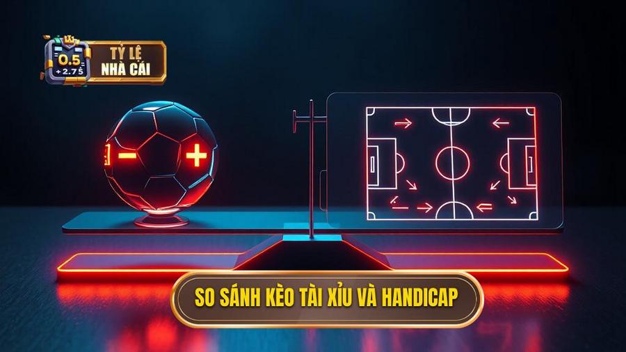 3. So sánh kèo Tài Xỉu và Handicap